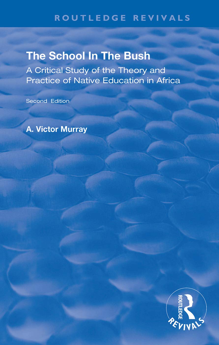 The School in the Bush: A Critical Study of the Theory and Practice of Native Education in Africa (Routledge Revivals)
