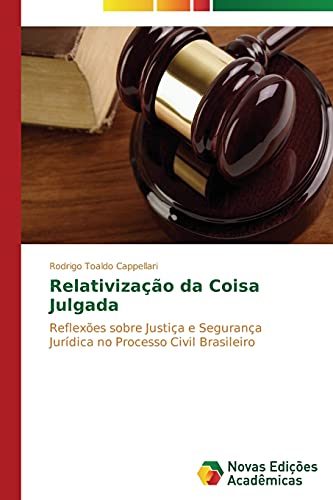 Relativização da Coisa Julgada: Reflexões sobre Justiça e Segurança Jurídica no Processo Civil Brasileiro