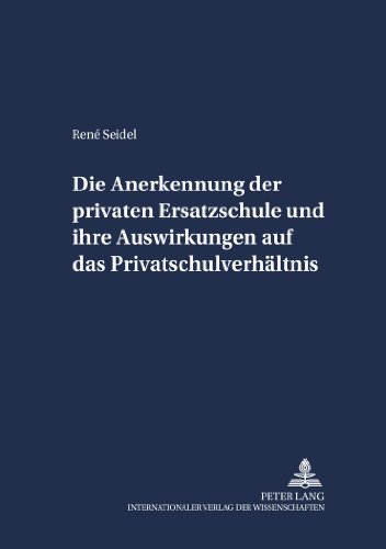 René Seidel Die Anerkennung Der Privaten Ersatzschule Und Ihre Auswirkungen Auf Das Privatschulverhältnis (Schriften Zum Staatskirchenrecht)