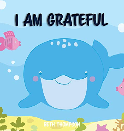 I am Grateful: Helping children develop confidence, self-belief, resilience and emotional growth through character strengths and positive affirmations