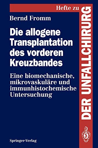 Die allogene Transplantation des vorderen Kreuzbandes: Eine biomechanische, mikrovaskuläre und immunhistochemische Untersuchung (Hefte zur Zeitschrift Der Unfallchirurg, 245, Band 245)