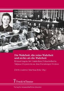 Die Wahrheit, die reine Wahrheit und nichts als die Wahrheit: Erinnerungen der russischen Dolmetscherin Tatjana Stupnikova an den Nürnberger Prozess
