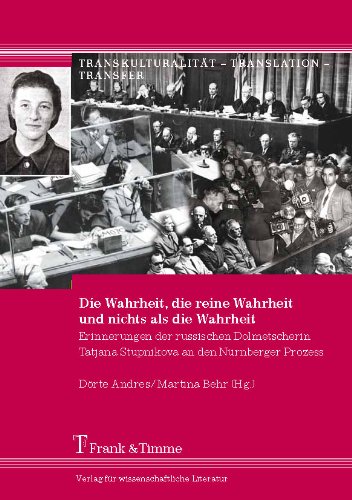 Die Wahrheit, die reine Wahrheit und nichts als die Wahrheit: Erinnerungen der russischen Dolmetscherin Tatjana Stupnikova an den Nürnberger Prozess