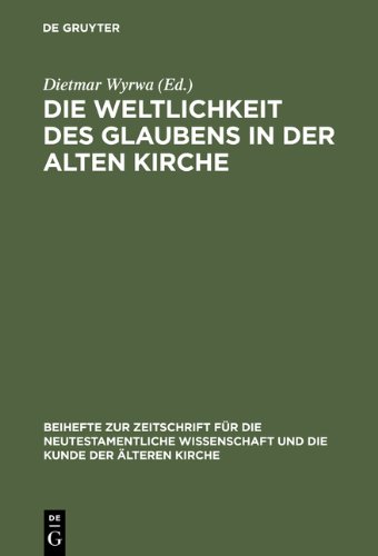 Die Weltlichkeit des Glaubens in der Alten Kirche: Festschrift für Ulrich Wickert zum siebzigsten Geburtstag (de Gruyter Expositions In Mathematics,)