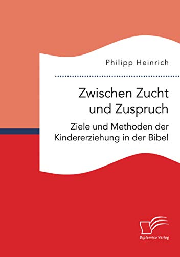 Zwischen Zucht und Zuspruch: Ziele und Methoden der Kindererziehung in der Bibel