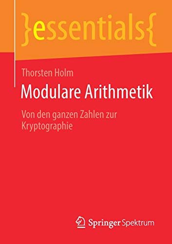 Modulare Arithmetik: Von den ganzen Zahlen zur Kryptographie (essentials)