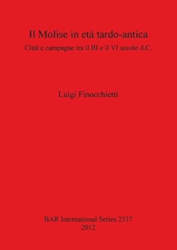 Il Molise in età tardo-antica: Città e campagne tra il III e il VI secolo d.C. (Bar S, Band 2337)