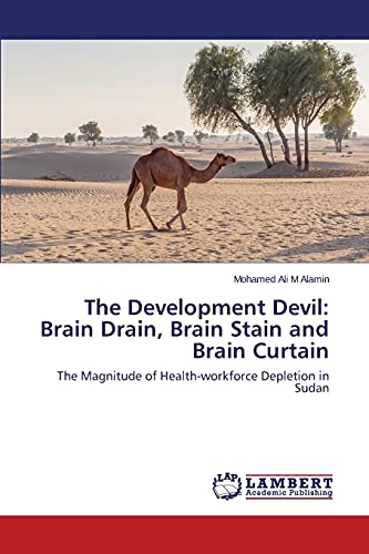 The Development Devil: Brain Drain, Brain Stain and Brain Curtain: The Magnitude of Health-workforce Depletion in Sudan