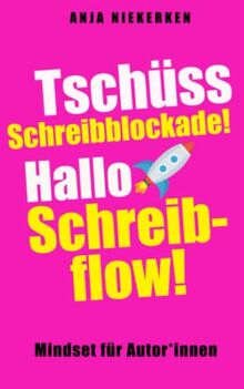 Tschüss Schreibblockade! Hallo Schreibflow!: Mindset für Autor*innen