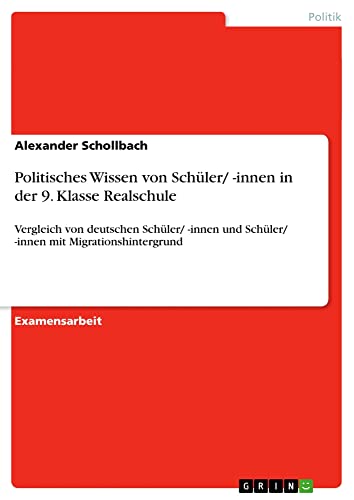 Politisches Wissen von Schüler/ -innen in der 9. Klasse Realschule: Vergleich von deutschen Schüler/ -innen und Schüler/ -innen mit Migrationshintergrund
