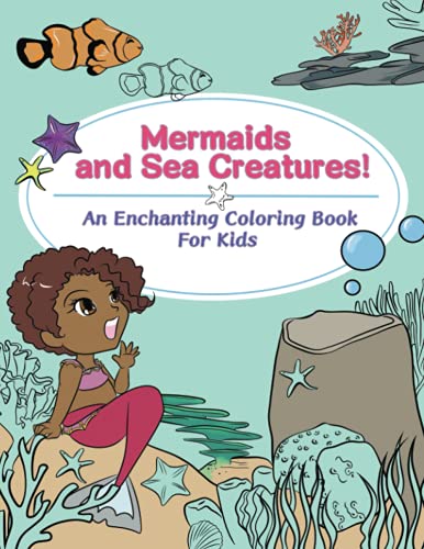 Mermaids and Sea Creatures!: An Enchanting Coloring Book for Kids