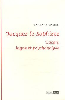 Jacques le sophiste : Lacan, logos et psychanalyse