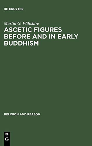 Ascetic Figures before and in Early Buddhism: The Emergence of Gautama as the Buddha (Religion and Reason, 30)