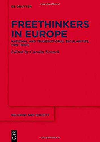 Freethinkers in Europe: National and Transnational Secularities, 1789-1920s (Religion and Society, Band 86)