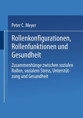 Rollenkonfigurationen Rollenfunktionen und Gesundheit: Zusammenhänge Zwischen Sozialen Rollen, Sozialem Stress, Unterstützung Und Gesundheit (German Edition)