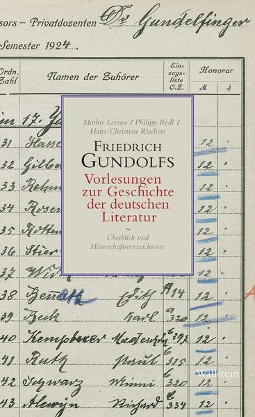 Friedrich Gundolfs Vorlesungen zur Geschichte der deutschen Literatur: Überblick und Hörerschaftsverzeichnisse (Friedrich Gundolfs »Geschichte der ... Heidelberger Vorlesungen 1911-1931«)