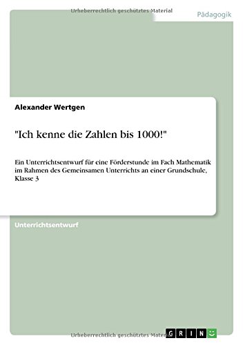 Ich kenne die Zahlen bis 1000!: Ein Unterrichtsentwurf für eine Förderstunde im Fach Mathematik im Rahmen des Gemeinsamen Unterrichts an einer Grundschule, Klasse 3