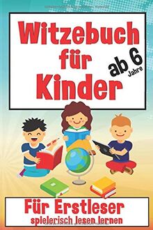 Witzebuch Für Kinder Ab 6 Jahre: Für Erstleser, Spielerisch Lesen Lernen 1. Klasse Für Jungen Und Mädchen In Vorschule Und Grundschule, Lies Mal Mit Spaß , Witze Als Tolles Geschenk