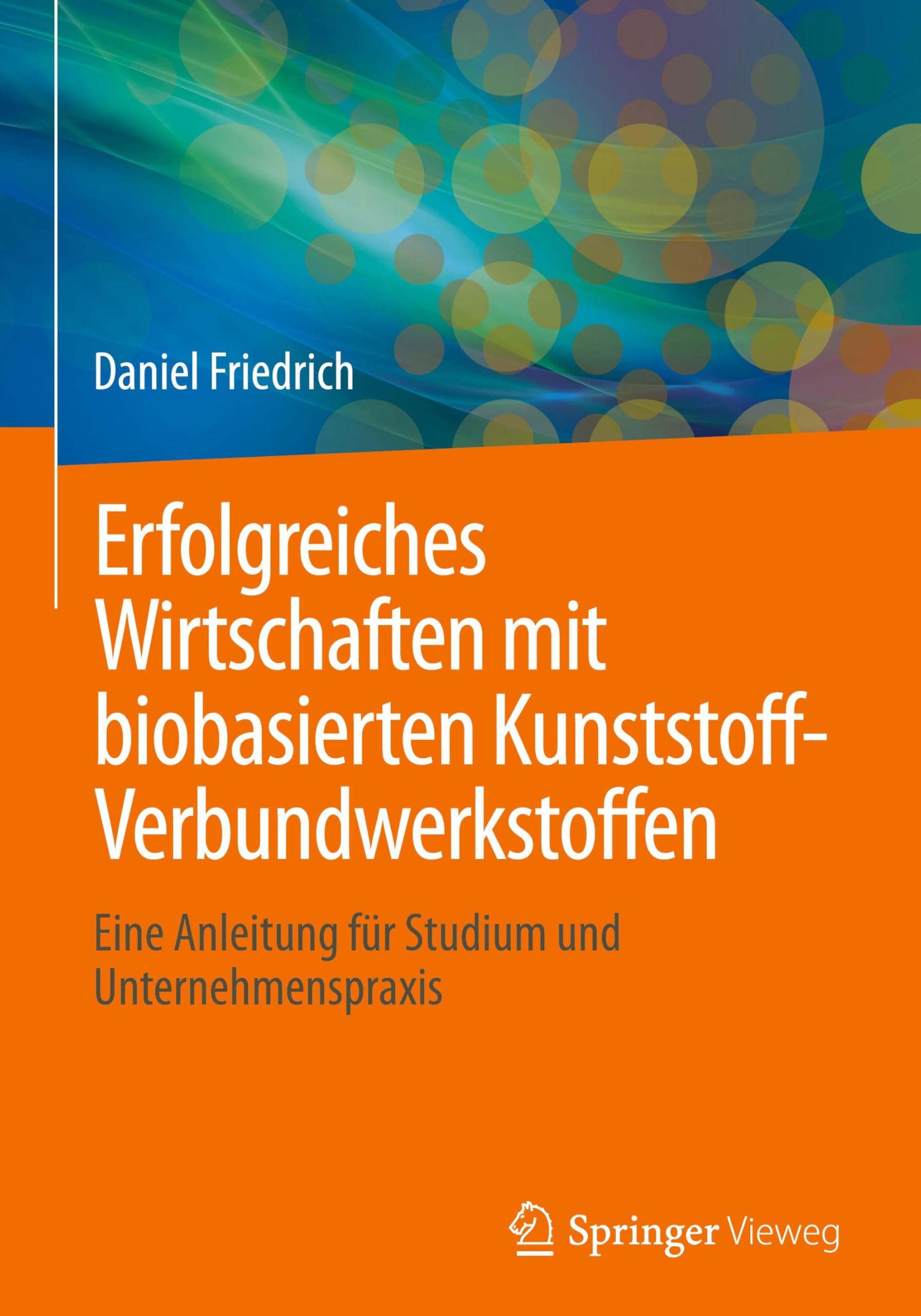 Erfolgreiches Wirtschaften mit biobasierten Kunststoff-Verbundwerkstoffen: Eine Anleitung für Studium und Unternehmenspraxis