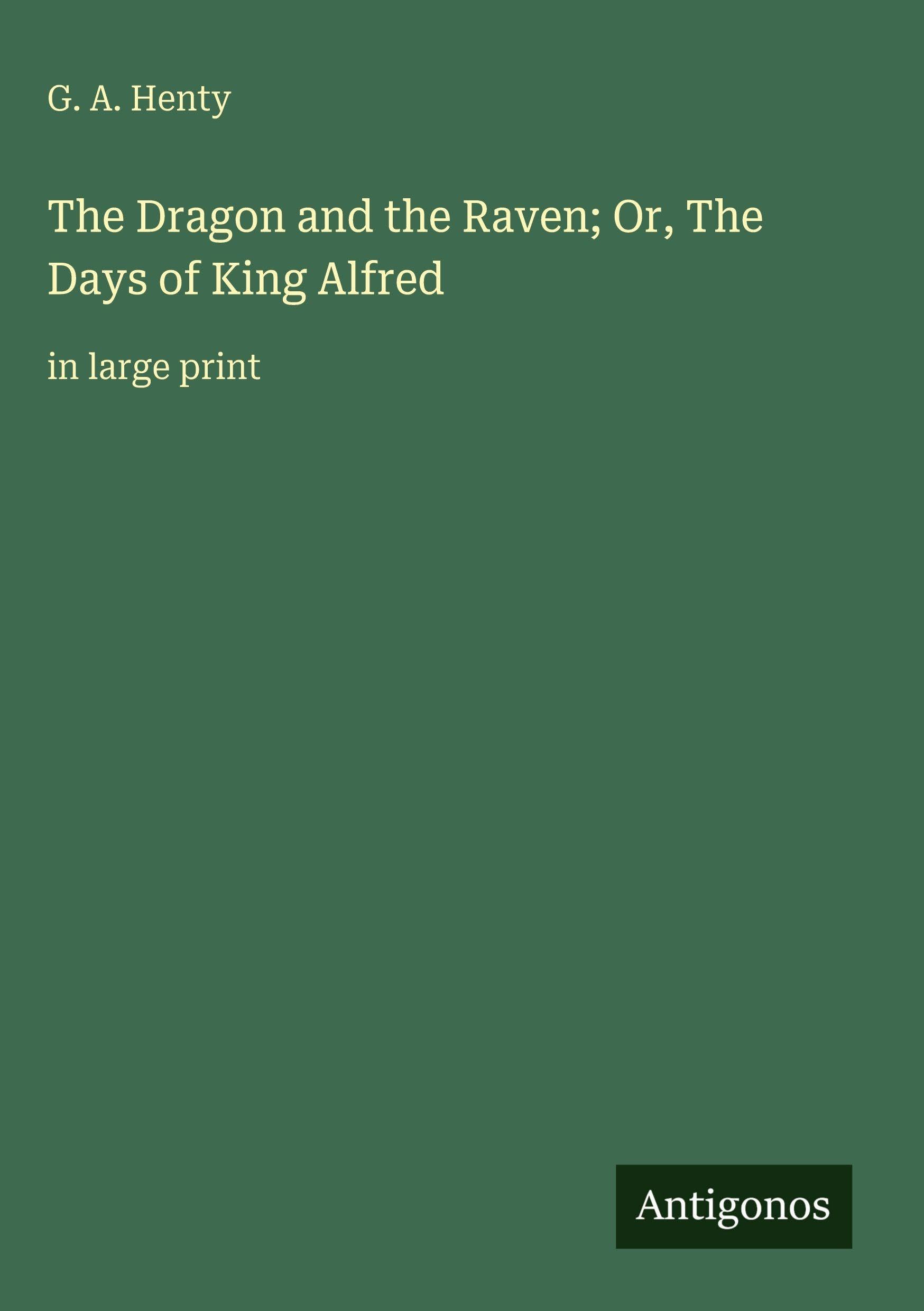 The Dragon and the Raven; Or, The Days of King Alfred: in large print