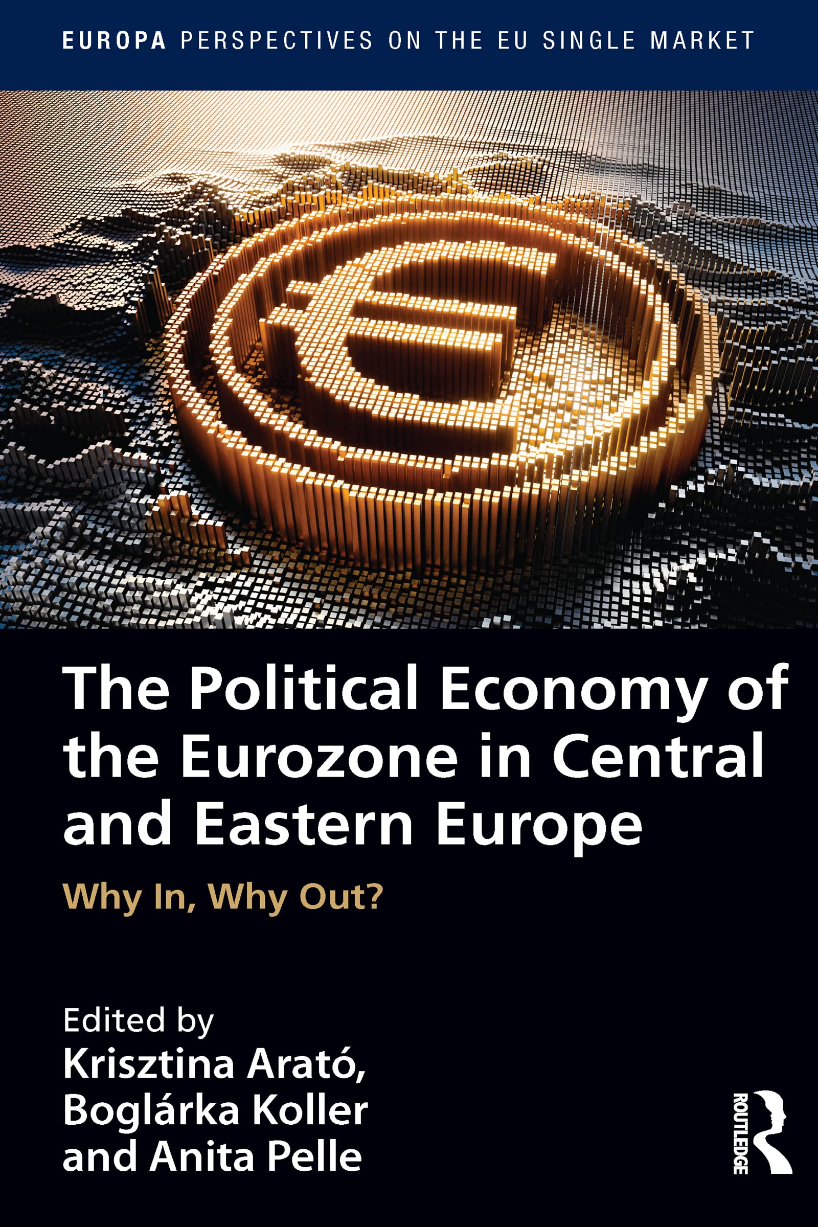 The Political Economy of the Eurozone in Central and Eastern Europe: Why In, Why Out? (Europa Perspectives on the Eu Single Market)