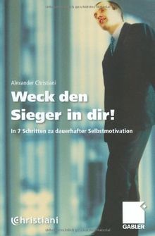 Weck den Sieger in dir!. In 7 Schritten zu dauerhafter Selbstmotivation