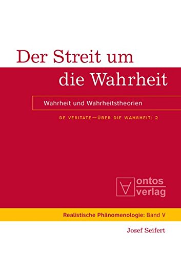 Josef Seifert: De Veritate - Über die Wahrheit: Der Streit um die Wahrheit: Wahrheit und Wahrheitstheorien (Realistische Phänomenologie / Realist Phenomenology, Band 5)