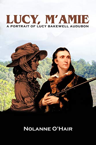 Lucy, M'Amie: A Portrait of Lucy Bakewell Audubon