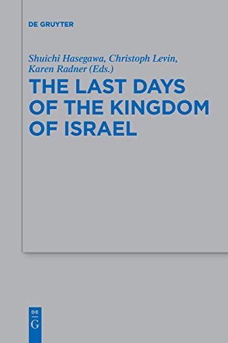 The Last Days of the Kingdom of Israel (Beihefte zur Zeitschrift für die alttestamentliche Wissenschaft, 511, Band 511)