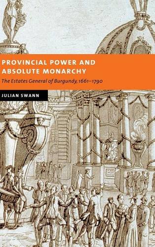 Provincial Power and Absolute Monarchy: The Estates General of Burgundy, 1661-1790 (New Studies in European History)