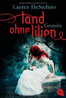 Land ohne Lilien - Geraubt: Band 1 (DeStefano, Lauren: Land ohne Lilien (Trilogie), Band 1)