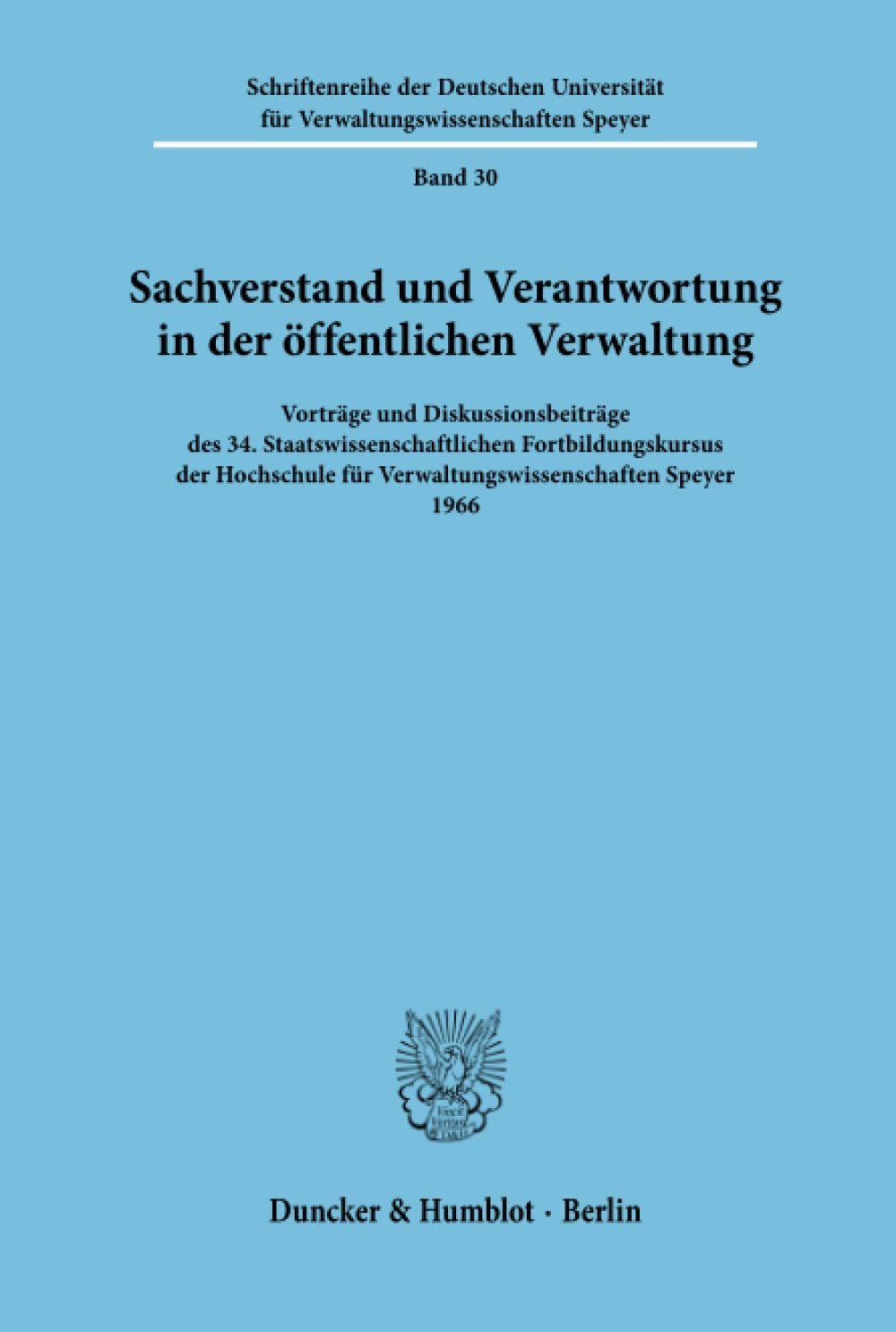 Sachverstand und Verantwortung in der öffentlichen Verwaltung.: Vorträge und Diskussionsbeiträge des 34. Staatswissenschaftlichen Fortbildungskursus ... der Hochschule Speyer, Band 30)