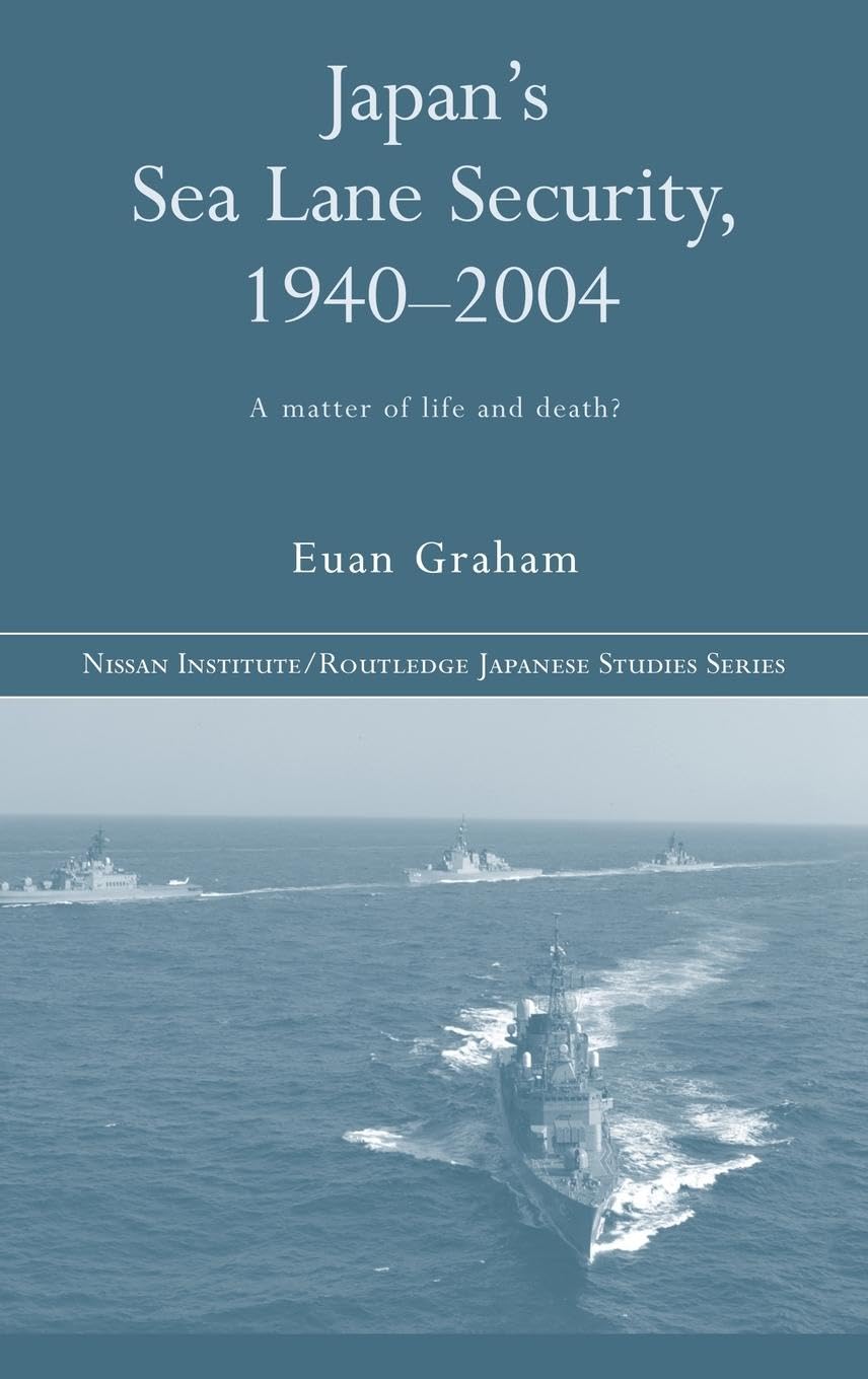 Japan's Sea Lane Security: A Matter of Life and Death? (NISSAN INSTITUTE ROUTLEDGE JAPANESE STUDIES SERIES)