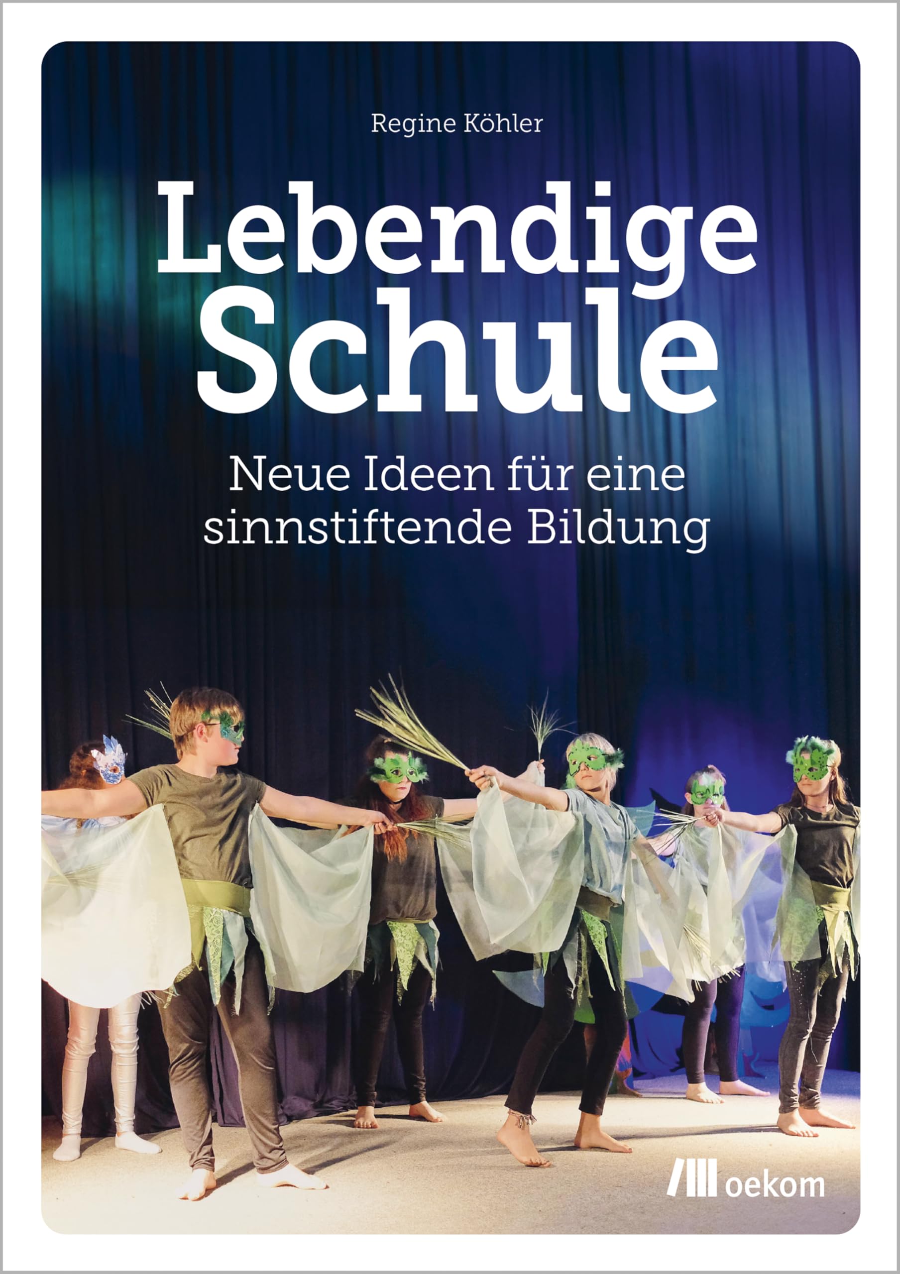 Lebendige Schule: Neue Ideen für eine sinnstiftende Bildung