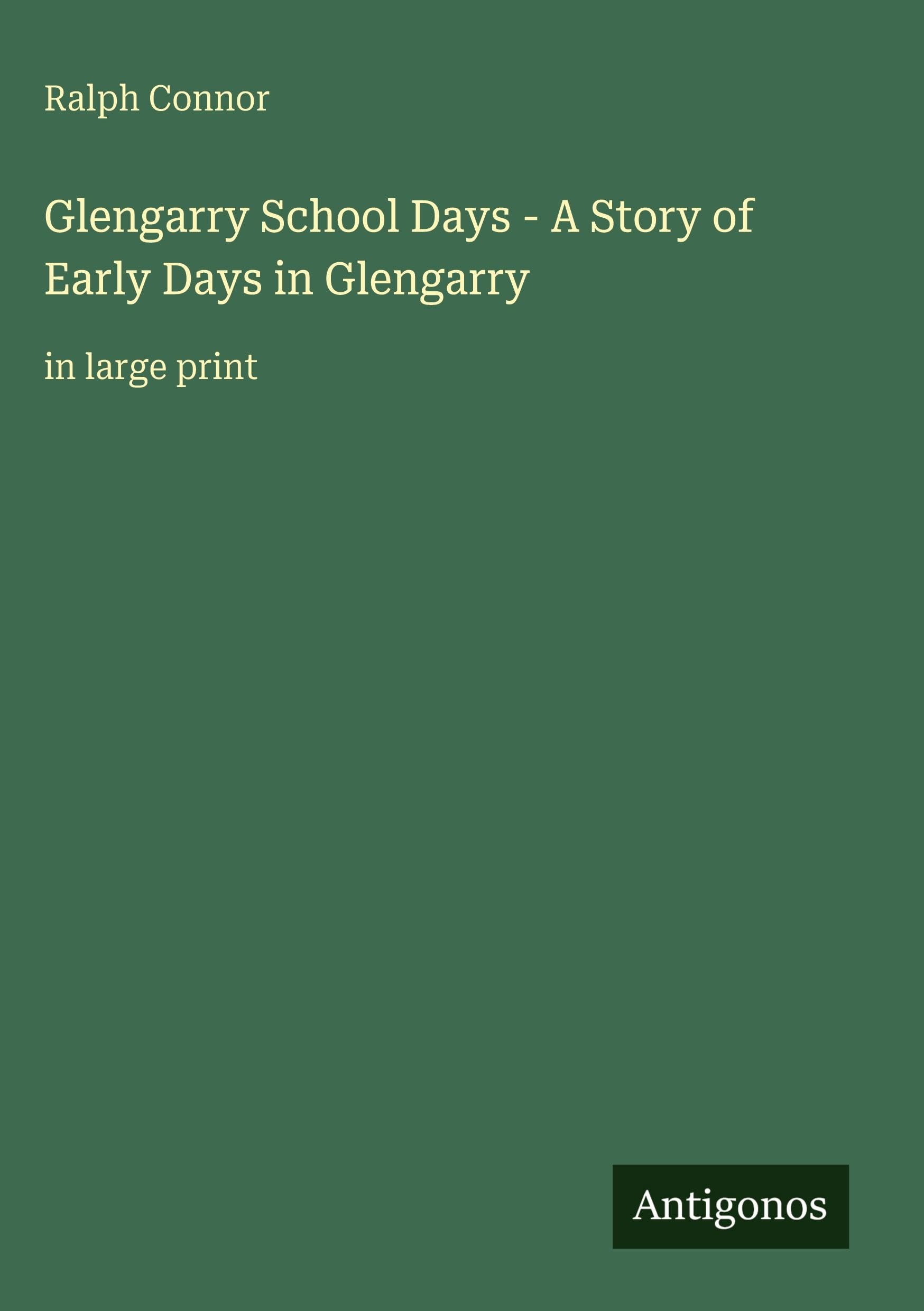Glengarry School Days - A Story of Early Days in Glengarry: in large print