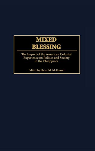 Mixed Blessing: The Impact of the American Colonial Experience on Politics and Society in the Philippines (Contributions in Comparative Colonial Studies)