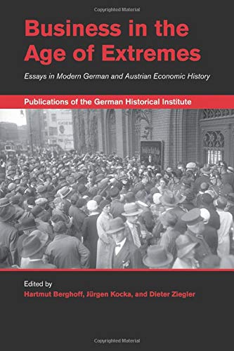 Business in the Age of Extremes: Essays in Modern German and Austrian Economic History (Publications of the German Historical Institute)