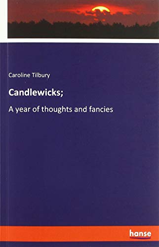 Candlewicks;: A year of thoughts and fancies