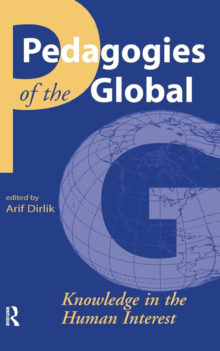 Pedagogies of the Global: Knowledge in the Human Interest (Cultural Politics & the Promise of Democracy)