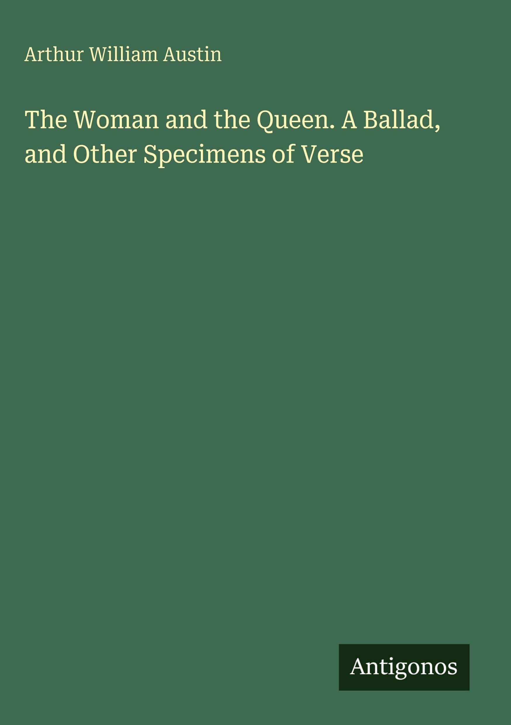 The Woman and the Queen. A Ballad, and Other Specimens of Verse