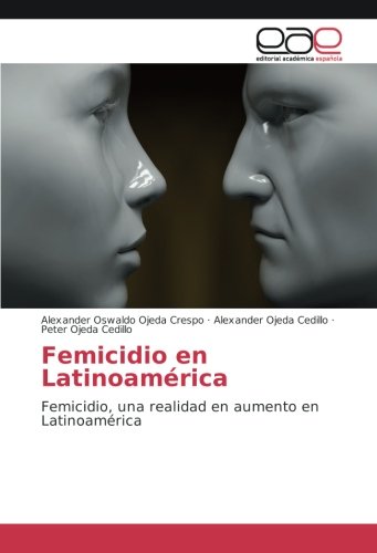 Femicidio en Latinoamérica: Femicidio, una realidad en aumento en Latinoamérica