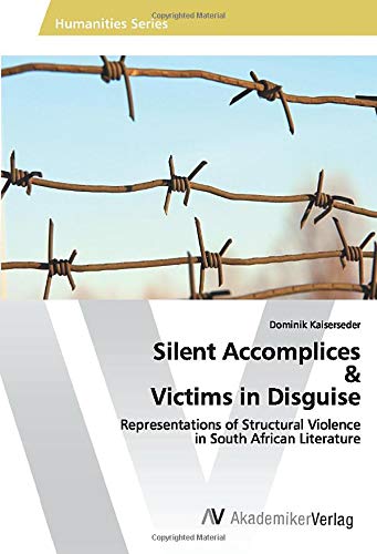 Silent Accomplices & Victims in Disguise: Representations of Structural Violence in South African Literature