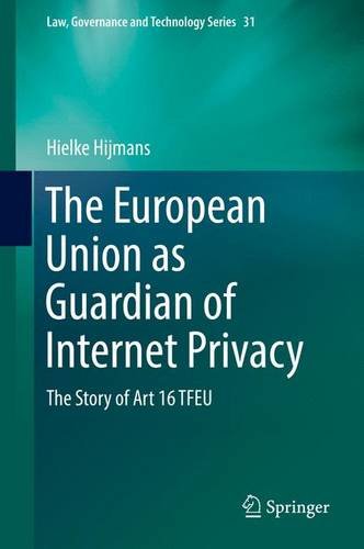 The European Union as Guardian of Internet Privacy: The Story of Art 16 TFEU (Law, Governance and Technology Series)