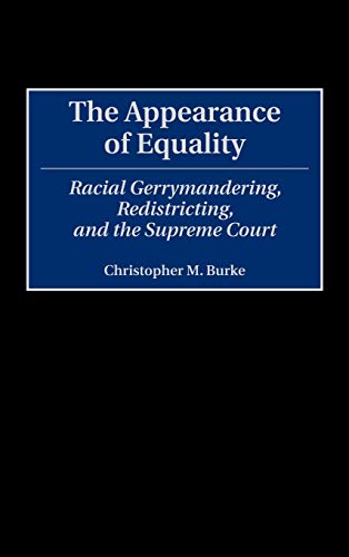 The Appearance of Equality: Racial Gerrymandering, Redistricting, and the Supreme Court (Contributions in Legal Studies)