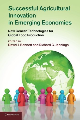 Bennett, David J. Successful Agricultural Innovation In Emerging Economies, New Genetic Technologies For Global Food Production