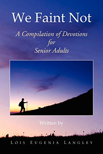 We Faint Not: A Compilation of Devotions for Senior Adults