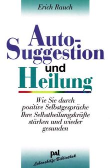 Autosuggestion und Heilung. Wie Sie durch positive Selbstgespräche Ihre Selbstheilungskräfte stärken und wieder gesunden von Rauch, Erich | Buch | Zustand gut