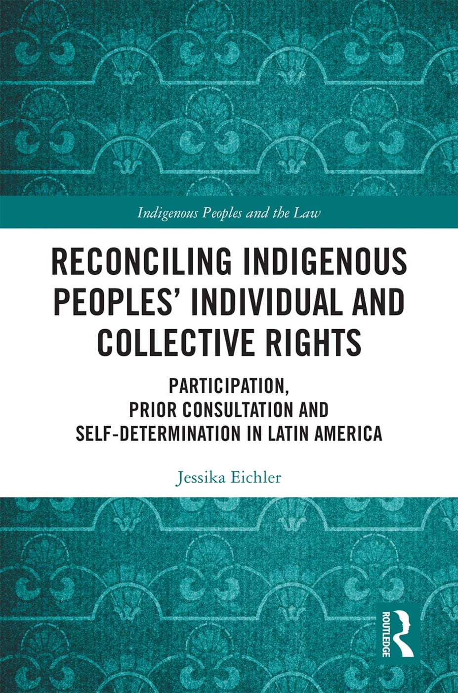 Reconciling Indigenous Peoples' Individual and Collective Rights: Participation, Prior Consultation and Self-Determination in Latin America (Indigenous Peoples and the Law)