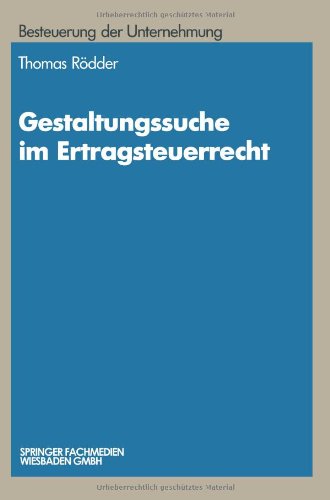 Gestaltungssuche im Ertragsteuerrecht: Entwicklung Von Gestaltungsmoglichkeiten Und Gestaltungsbeispiele (Besteuerung Der Unternehmung) (German Edition) (Schriftenreihe Besteuerung der Unternehmung)