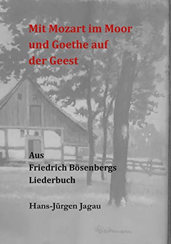 Mit Mozart im Moor und Goethe auf der Geest: Aus dem Liederbuch für Friedrich Bösenberg zu Langenhagen